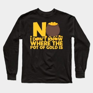 No I Don't Know Where The Pot Of Gold Is Long Sleeve T-Shirt